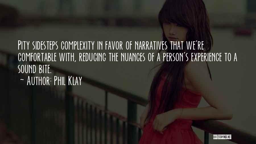 Phil Klay Quotes: Pity Sidesteps Complexity In Favor Of Narratives That We're Comfortable With, Reducing The Nuances Of A Person's Experience To A