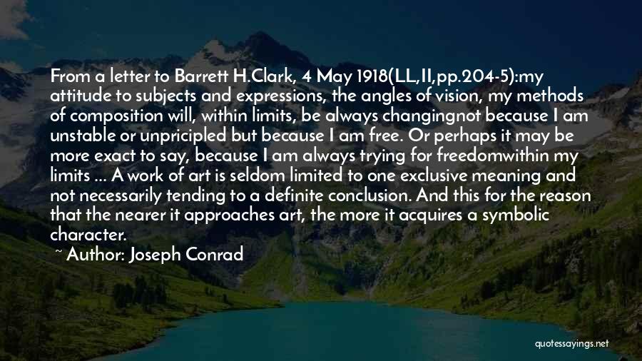 Joseph Conrad Quotes: From A Letter To Barrett H.clark, 4 May 1918(ll,ii,pp.204-5):my Attitude To Subjects And Expressions, The Angles Of Vision, My Methods