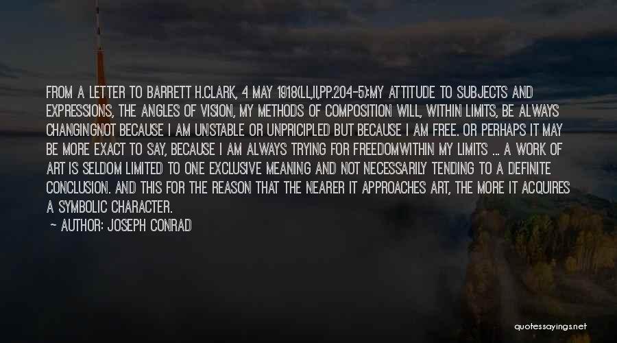 Joseph Conrad Quotes: From A Letter To Barrett H.clark, 4 May 1918(ll,ii,pp.204-5):my Attitude To Subjects And Expressions, The Angles Of Vision, My Methods