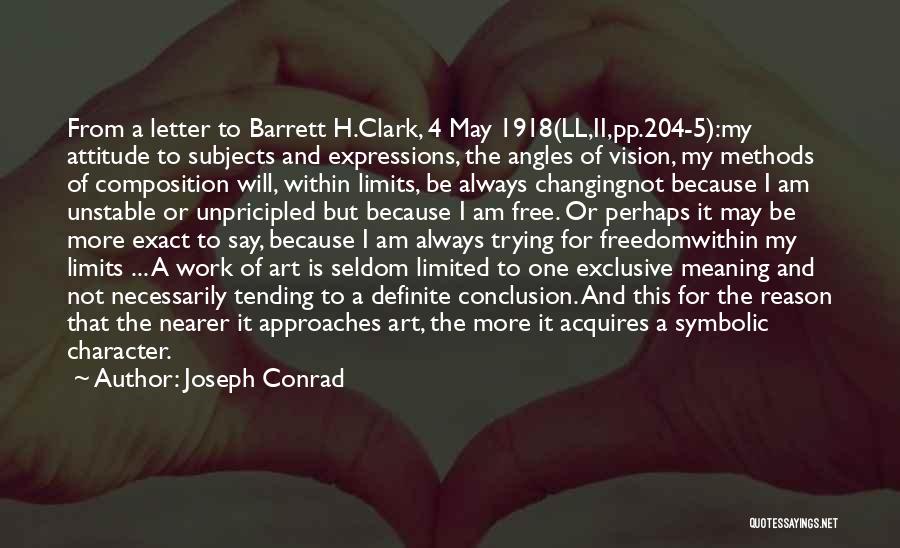 Joseph Conrad Quotes: From A Letter To Barrett H.clark, 4 May 1918(ll,ii,pp.204-5):my Attitude To Subjects And Expressions, The Angles Of Vision, My Methods