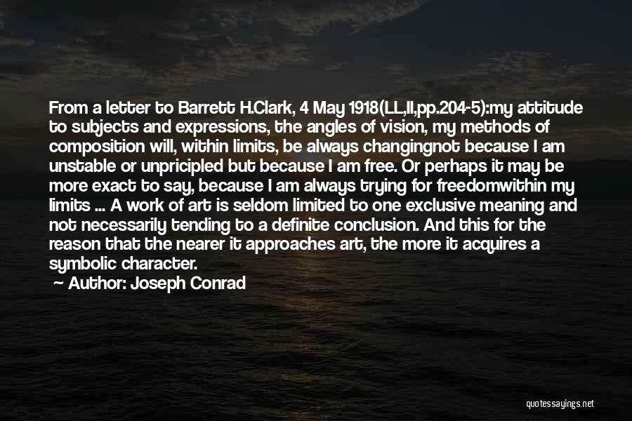 Joseph Conrad Quotes: From A Letter To Barrett H.clark, 4 May 1918(ll,ii,pp.204-5):my Attitude To Subjects And Expressions, The Angles Of Vision, My Methods