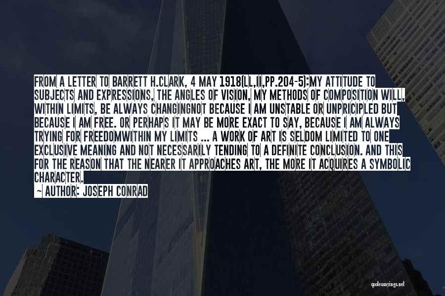 Joseph Conrad Quotes: From A Letter To Barrett H.clark, 4 May 1918(ll,ii,pp.204-5):my Attitude To Subjects And Expressions, The Angles Of Vision, My Methods