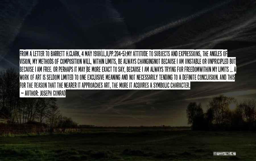 Joseph Conrad Quotes: From A Letter To Barrett H.clark, 4 May 1918(ll,ii,pp.204-5):my Attitude To Subjects And Expressions, The Angles Of Vision, My Methods