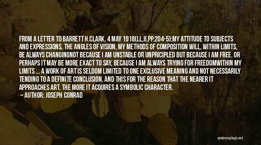 Joseph Conrad Quotes: From A Letter To Barrett H.clark, 4 May 1918(ll,ii,pp.204-5):my Attitude To Subjects And Expressions, The Angles Of Vision, My Methods