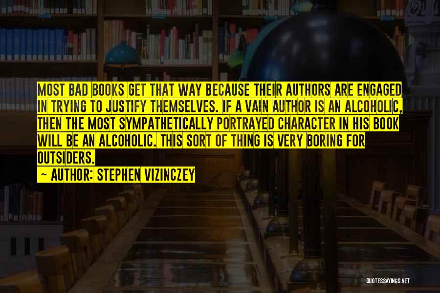Stephen Vizinczey Quotes: Most Bad Books Get That Way Because Their Authors Are Engaged In Trying To Justify Themselves. If A Vain Author