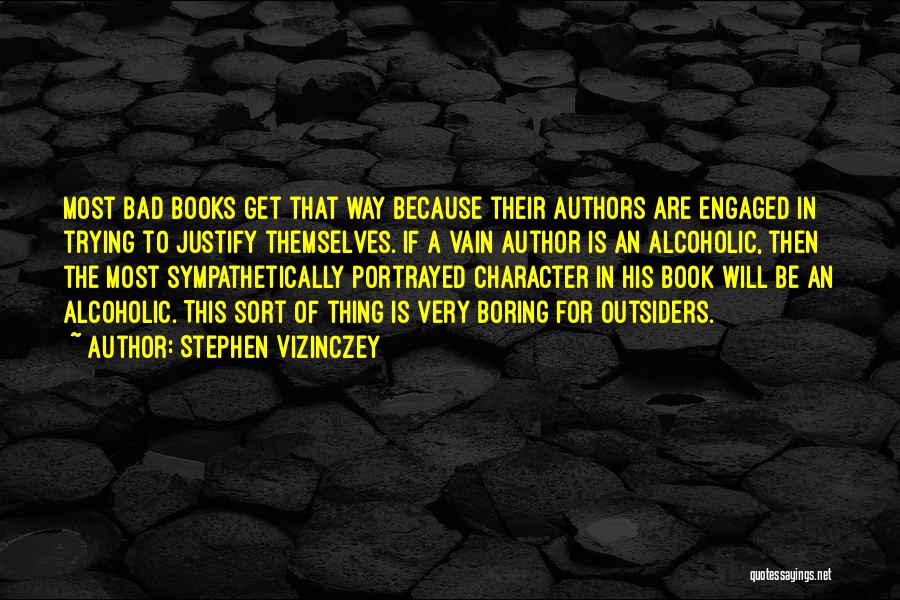 Stephen Vizinczey Quotes: Most Bad Books Get That Way Because Their Authors Are Engaged In Trying To Justify Themselves. If A Vain Author