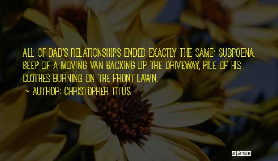 Christopher Titus Quotes: All Of Dad's Relationships Ended Exactly The Same: Subpoena, Beep Of A Moving Van Backing Up The Driveway, Pile Of