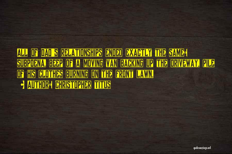 Christopher Titus Quotes: All Of Dad's Relationships Ended Exactly The Same: Subpoena, Beep Of A Moving Van Backing Up The Driveway, Pile Of