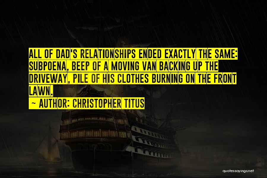 Christopher Titus Quotes: All Of Dad's Relationships Ended Exactly The Same: Subpoena, Beep Of A Moving Van Backing Up The Driveway, Pile Of