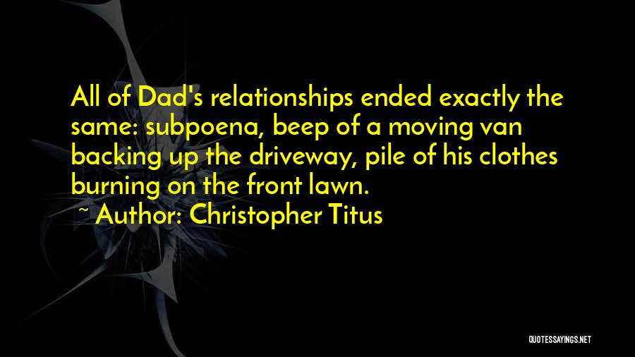 Christopher Titus Quotes: All Of Dad's Relationships Ended Exactly The Same: Subpoena, Beep Of A Moving Van Backing Up The Driveway, Pile Of