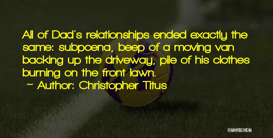 Christopher Titus Quotes: All Of Dad's Relationships Ended Exactly The Same: Subpoena, Beep Of A Moving Van Backing Up The Driveway, Pile Of