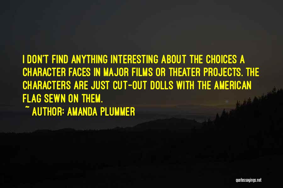 Amanda Plummer Quotes: I Don't Find Anything Interesting About The Choices A Character Faces In Major Films Or Theater Projects. The Characters Are