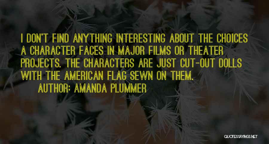 Amanda Plummer Quotes: I Don't Find Anything Interesting About The Choices A Character Faces In Major Films Or Theater Projects. The Characters Are