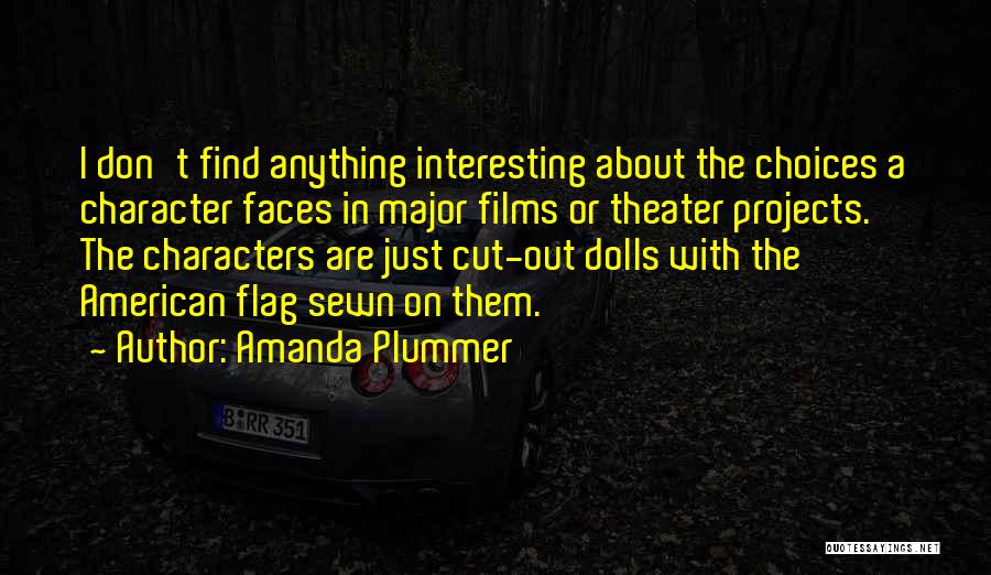 Amanda Plummer Quotes: I Don't Find Anything Interesting About The Choices A Character Faces In Major Films Or Theater Projects. The Characters Are