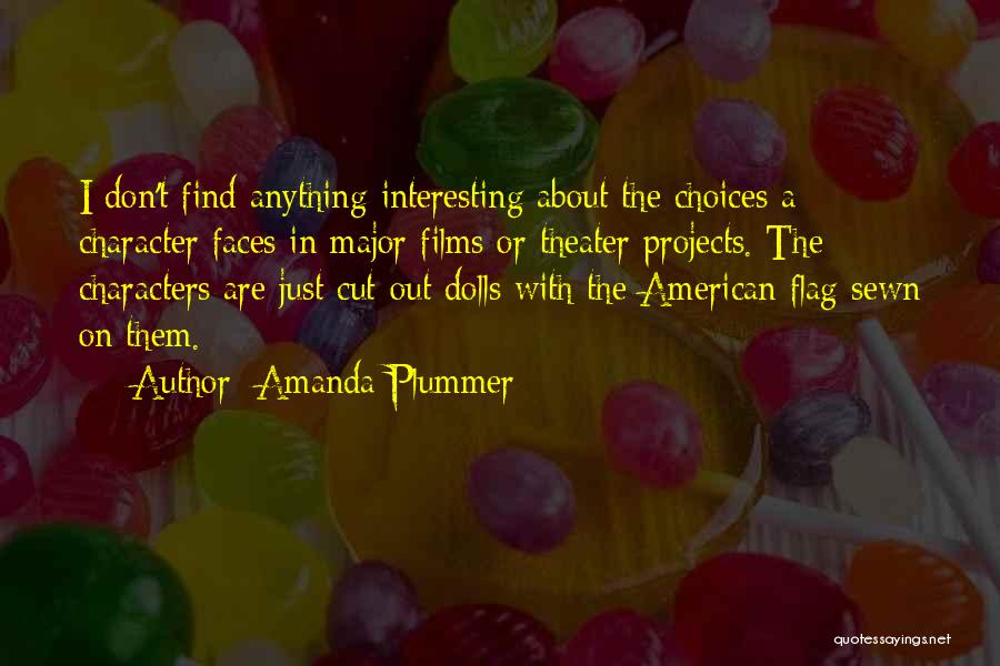 Amanda Plummer Quotes: I Don't Find Anything Interesting About The Choices A Character Faces In Major Films Or Theater Projects. The Characters Are