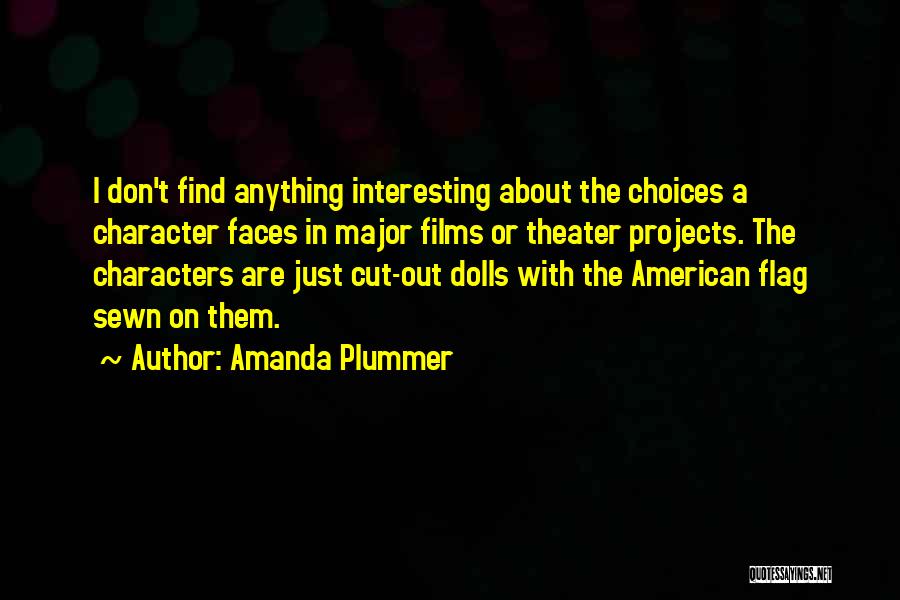 Amanda Plummer Quotes: I Don't Find Anything Interesting About The Choices A Character Faces In Major Films Or Theater Projects. The Characters Are