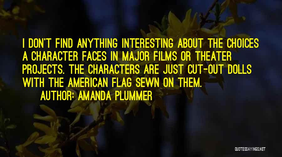 Amanda Plummer Quotes: I Don't Find Anything Interesting About The Choices A Character Faces In Major Films Or Theater Projects. The Characters Are