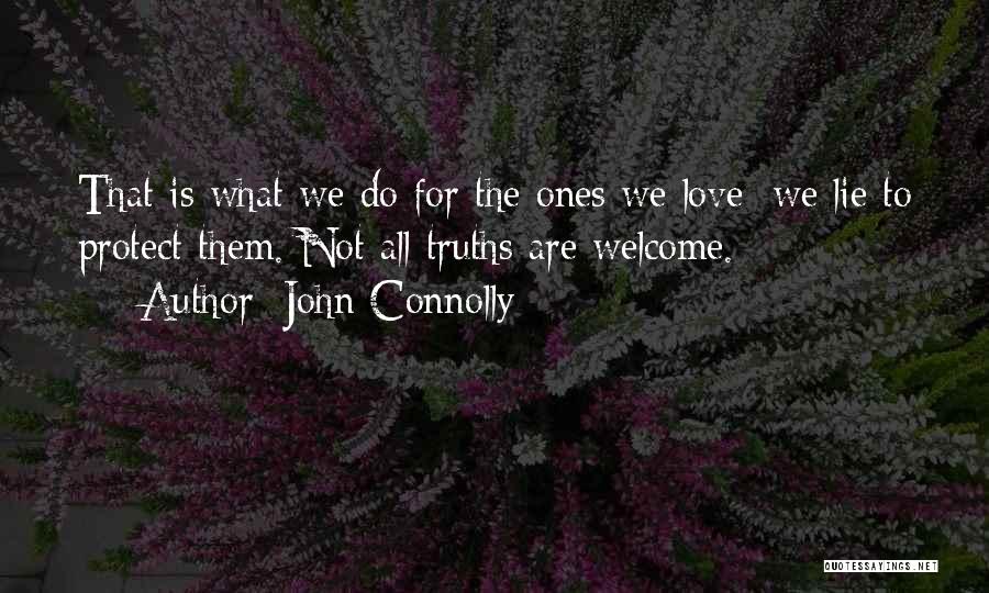 John Connolly Quotes: That Is What We Do For The Ones We Love: We Lie To Protect Them. Not All Truths Are Welcome.