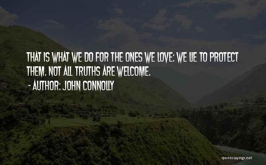 John Connolly Quotes: That Is What We Do For The Ones We Love: We Lie To Protect Them. Not All Truths Are Welcome.