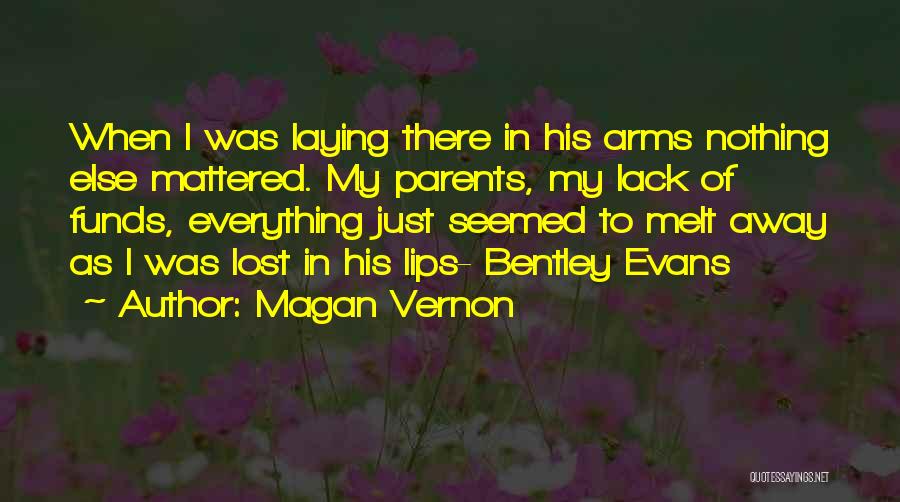 Magan Vernon Quotes: When I Was Laying There In His Arms Nothing Else Mattered. My Parents, My Lack Of Funds, Everything Just Seemed