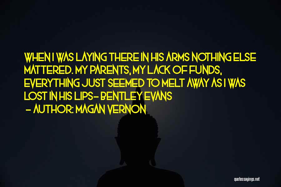 Magan Vernon Quotes: When I Was Laying There In His Arms Nothing Else Mattered. My Parents, My Lack Of Funds, Everything Just Seemed