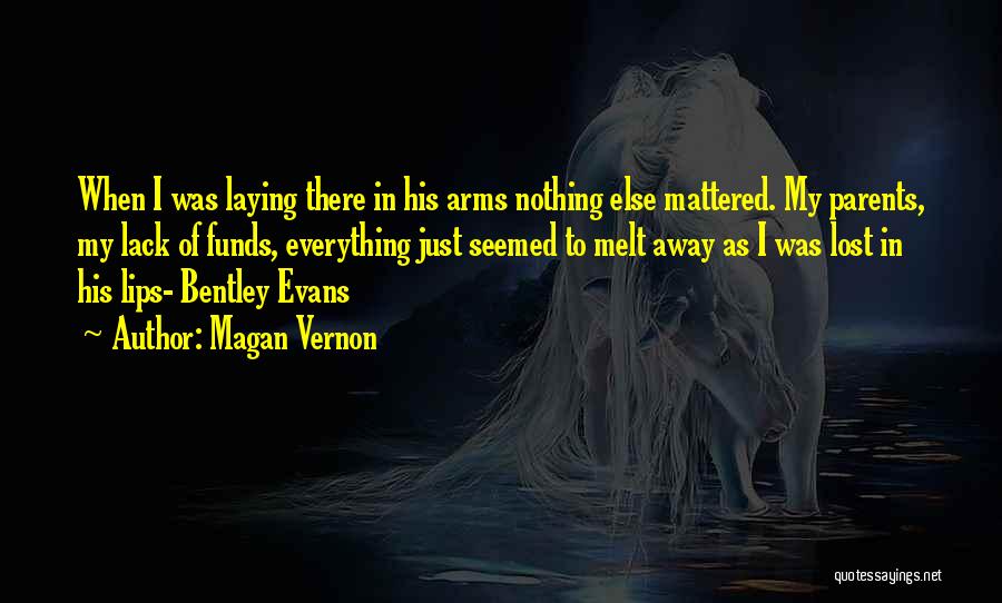 Magan Vernon Quotes: When I Was Laying There In His Arms Nothing Else Mattered. My Parents, My Lack Of Funds, Everything Just Seemed