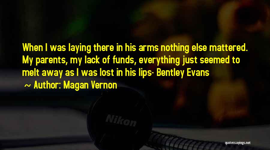 Magan Vernon Quotes: When I Was Laying There In His Arms Nothing Else Mattered. My Parents, My Lack Of Funds, Everything Just Seemed