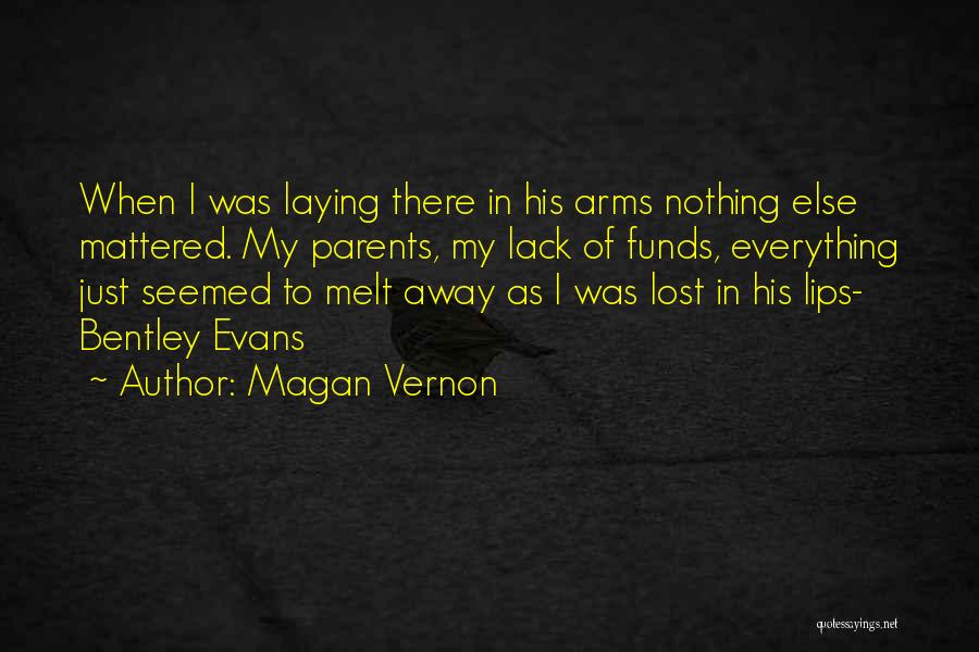 Magan Vernon Quotes: When I Was Laying There In His Arms Nothing Else Mattered. My Parents, My Lack Of Funds, Everything Just Seemed