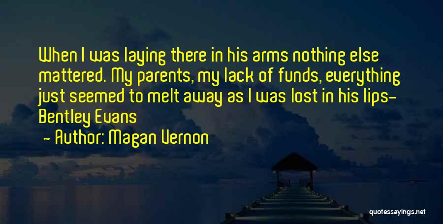 Magan Vernon Quotes: When I Was Laying There In His Arms Nothing Else Mattered. My Parents, My Lack Of Funds, Everything Just Seemed