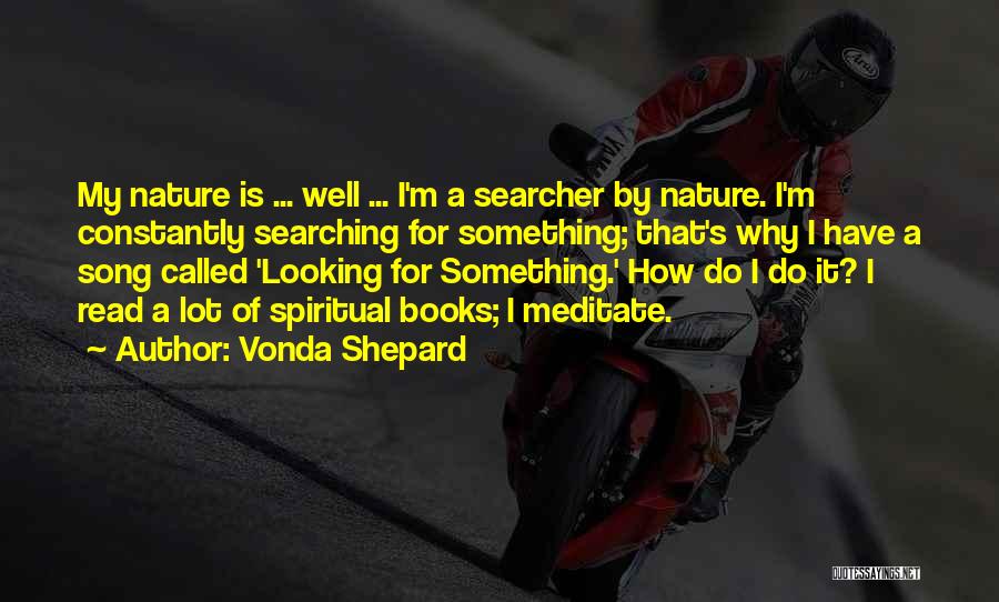 Vonda Shepard Quotes: My Nature Is ... Well ... I'm A Searcher By Nature. I'm Constantly Searching For Something; That's Why I Have