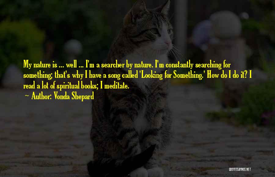 Vonda Shepard Quotes: My Nature Is ... Well ... I'm A Searcher By Nature. I'm Constantly Searching For Something; That's Why I Have