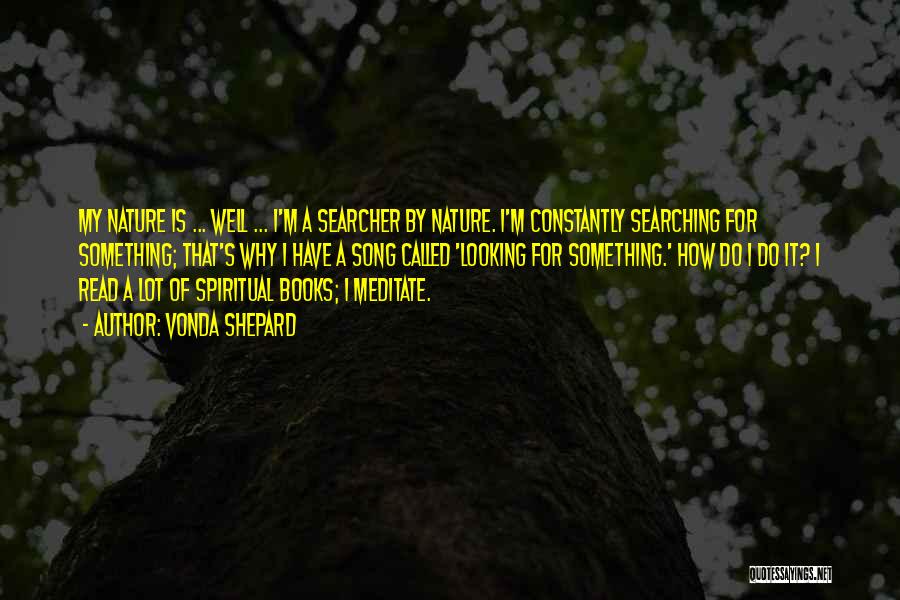 Vonda Shepard Quotes: My Nature Is ... Well ... I'm A Searcher By Nature. I'm Constantly Searching For Something; That's Why I Have