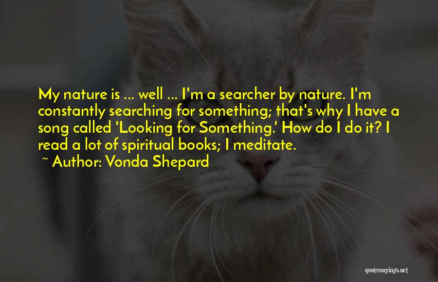 Vonda Shepard Quotes: My Nature Is ... Well ... I'm A Searcher By Nature. I'm Constantly Searching For Something; That's Why I Have