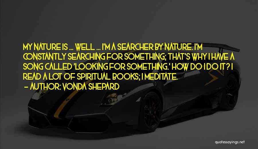 Vonda Shepard Quotes: My Nature Is ... Well ... I'm A Searcher By Nature. I'm Constantly Searching For Something; That's Why I Have