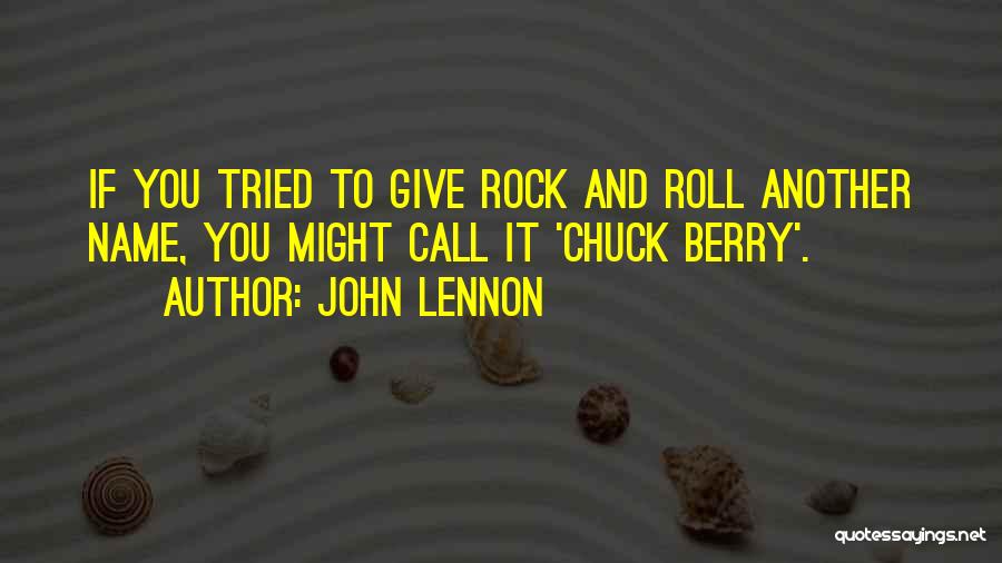 John Lennon Quotes: If You Tried To Give Rock And Roll Another Name, You Might Call It 'chuck Berry'.