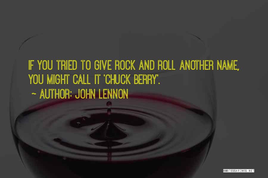 John Lennon Quotes: If You Tried To Give Rock And Roll Another Name, You Might Call It 'chuck Berry'.