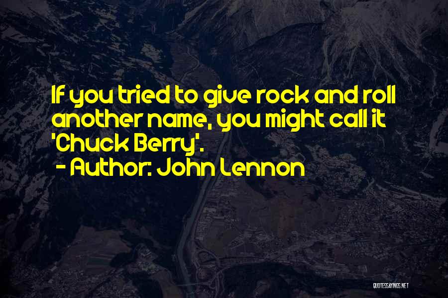 John Lennon Quotes: If You Tried To Give Rock And Roll Another Name, You Might Call It 'chuck Berry'.