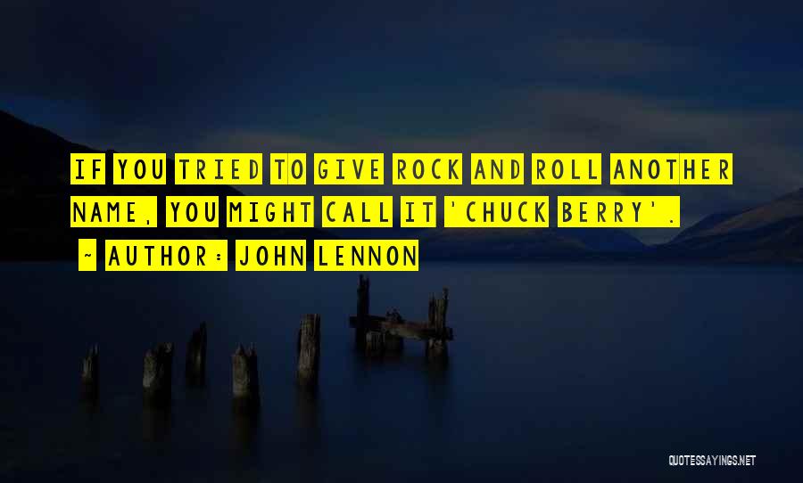 John Lennon Quotes: If You Tried To Give Rock And Roll Another Name, You Might Call It 'chuck Berry'.