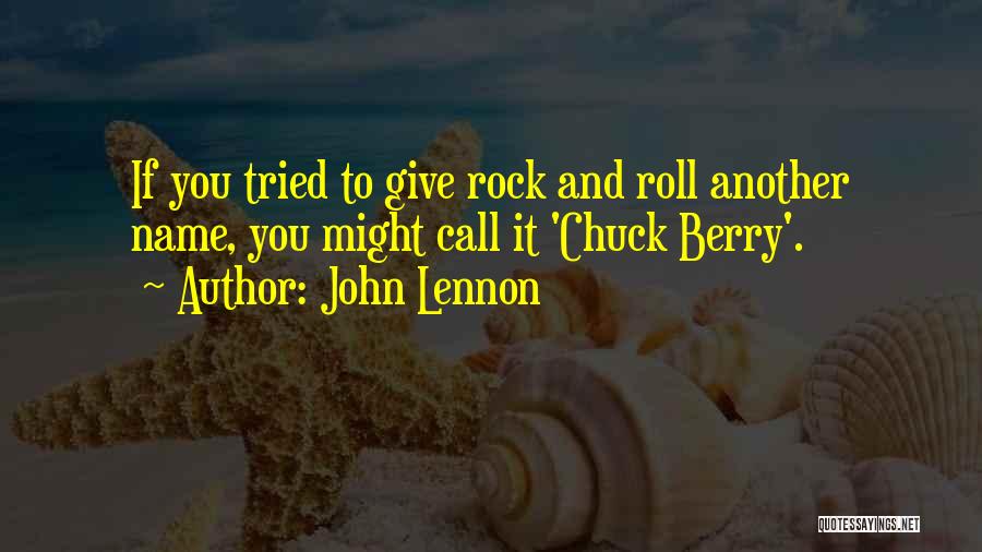 John Lennon Quotes: If You Tried To Give Rock And Roll Another Name, You Might Call It 'chuck Berry'.