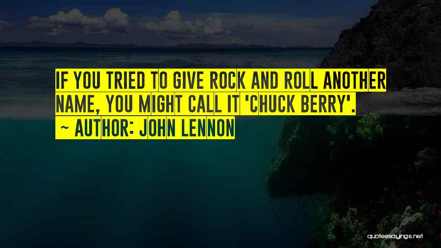 John Lennon Quotes: If You Tried To Give Rock And Roll Another Name, You Might Call It 'chuck Berry'.