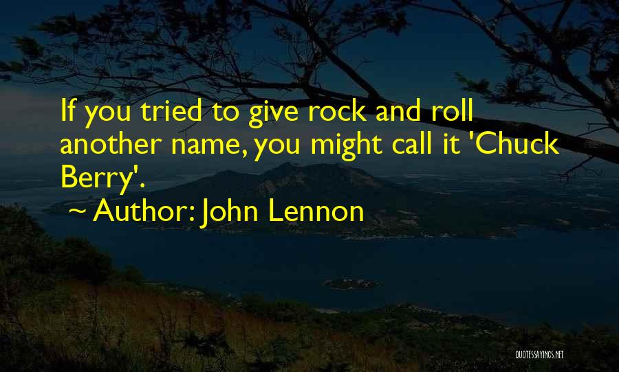 John Lennon Quotes: If You Tried To Give Rock And Roll Another Name, You Might Call It 'chuck Berry'.