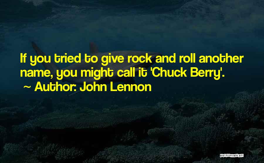 John Lennon Quotes: If You Tried To Give Rock And Roll Another Name, You Might Call It 'chuck Berry'.