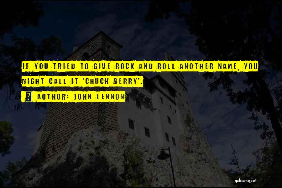 John Lennon Quotes: If You Tried To Give Rock And Roll Another Name, You Might Call It 'chuck Berry'.