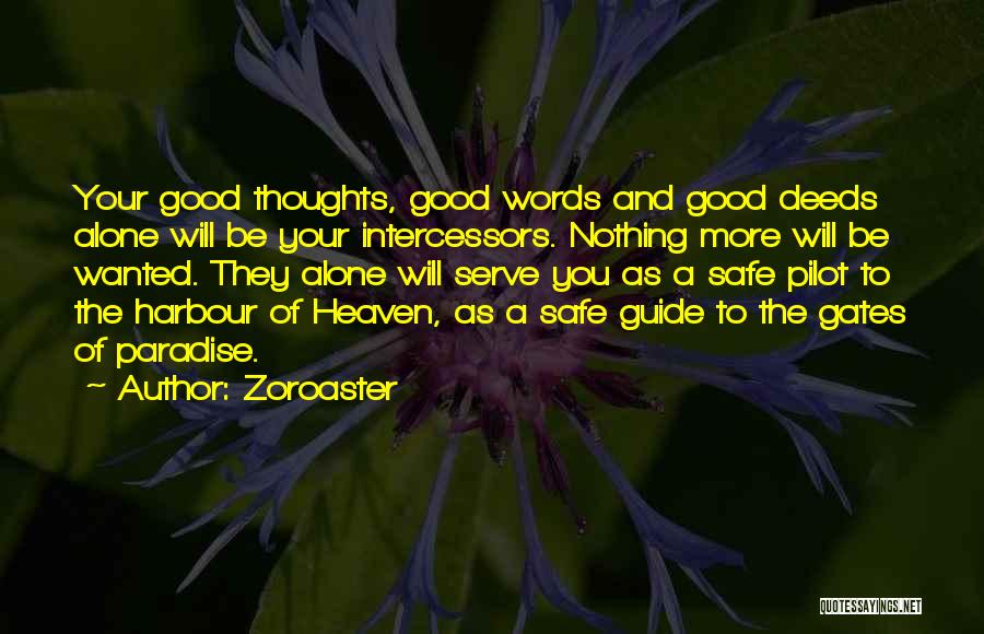 Zoroaster Quotes: Your Good Thoughts, Good Words And Good Deeds Alone Will Be Your Intercessors. Nothing More Will Be Wanted. They Alone