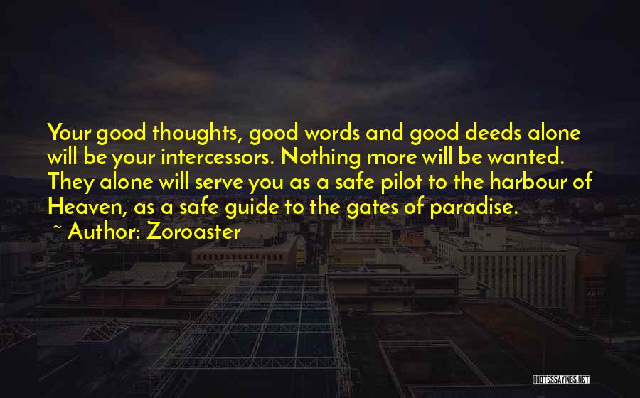 Zoroaster Quotes: Your Good Thoughts, Good Words And Good Deeds Alone Will Be Your Intercessors. Nothing More Will Be Wanted. They Alone