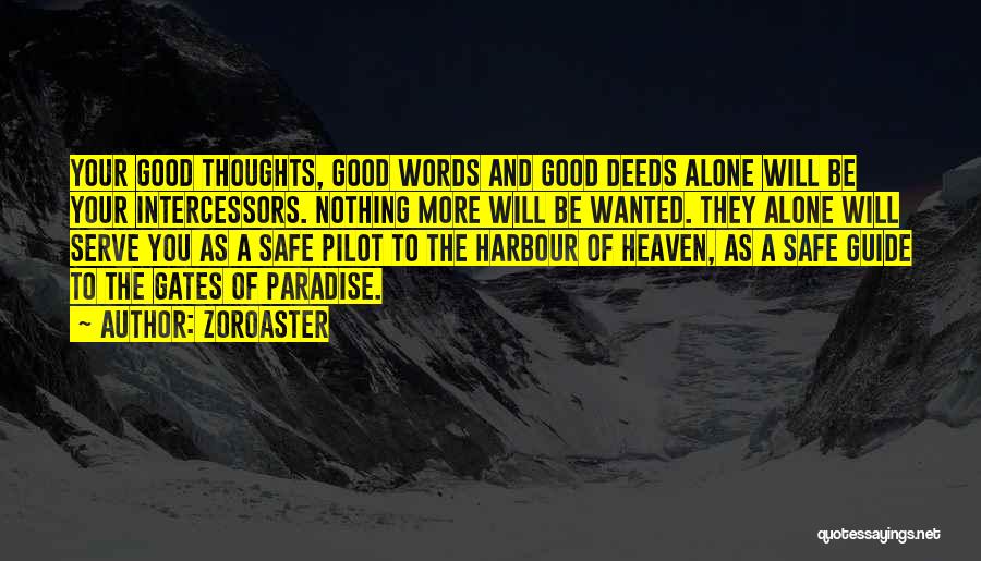 Zoroaster Quotes: Your Good Thoughts, Good Words And Good Deeds Alone Will Be Your Intercessors. Nothing More Will Be Wanted. They Alone