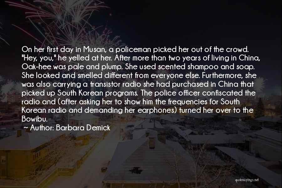 Barbara Demick Quotes: On Her First Day In Musan, A Policeman Picked Her Out Of The Crowd. Hey, You, He Yelled At Her.
