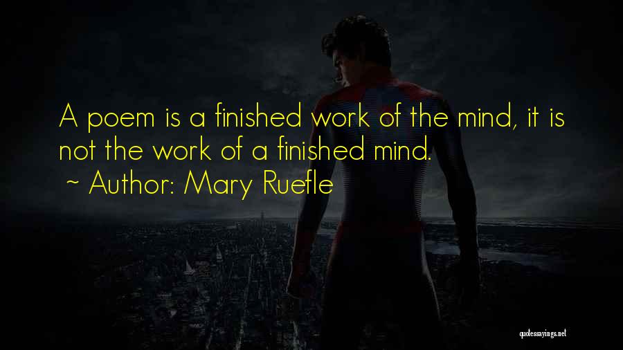 Mary Ruefle Quotes: A Poem Is A Finished Work Of The Mind, It Is Not The Work Of A Finished Mind.