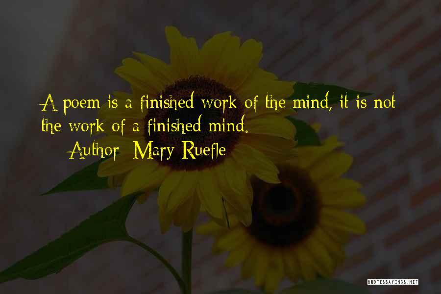 Mary Ruefle Quotes: A Poem Is A Finished Work Of The Mind, It Is Not The Work Of A Finished Mind.