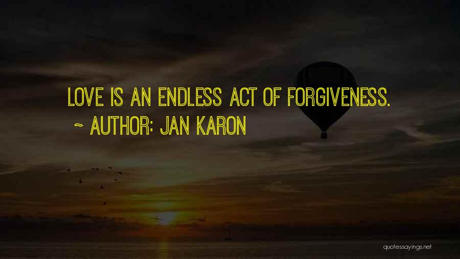 Jan Karon Quotes: Love Is An Endless Act Of Forgiveness.